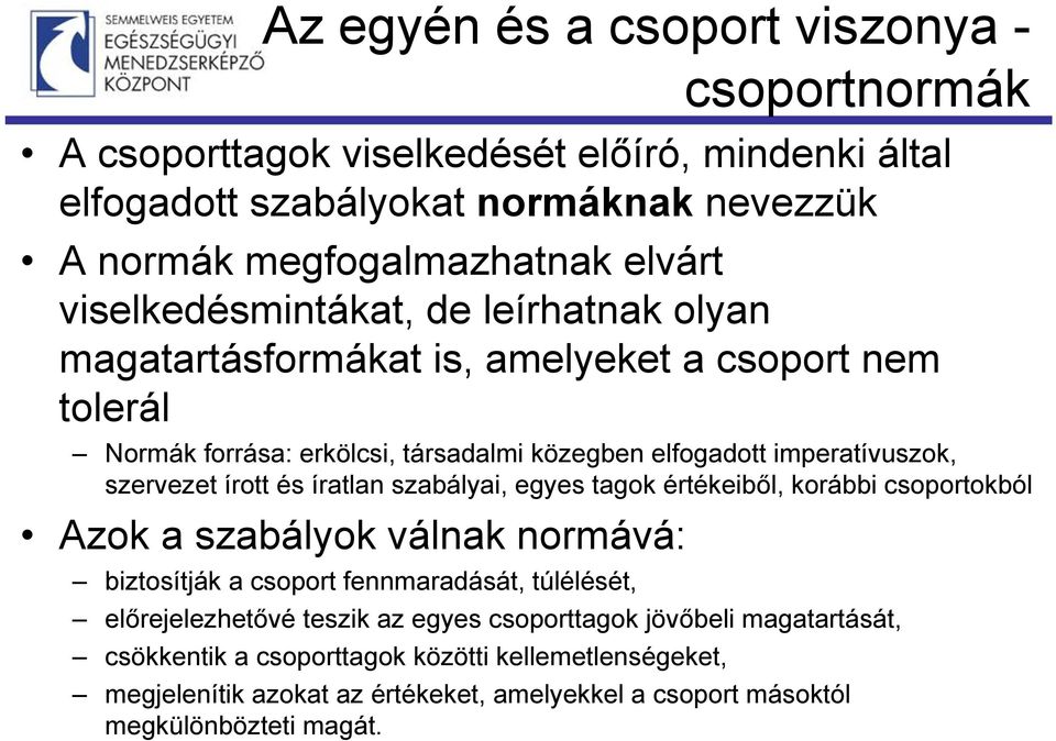 írott és íratlan szabályai, egyes tagok értékeiből, korábbi csoportokból Azok a szabályok válnak normává: biztosítják a csoport fennmaradását, túlélését, előrejelezhetővé teszik