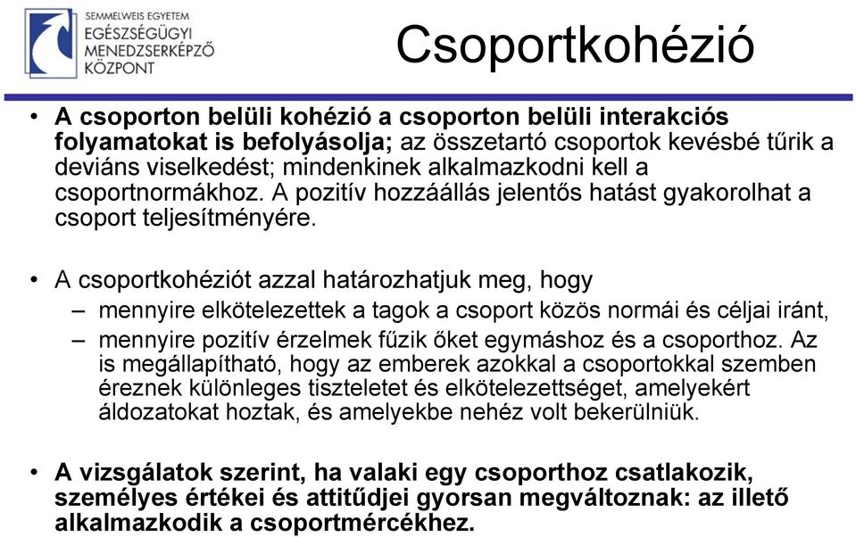 A csoportkohéziót azzal határozhatjuk meg, hogy mennyire elkötelezettek a tagok a csoport közös normái és céljai iránt, mennyire pozitív érzelmek fűzik őket egymáshoz és a csoporthoz.