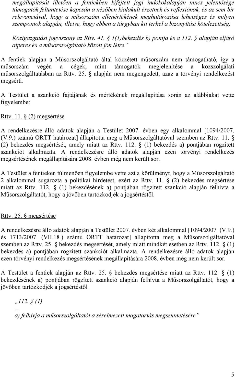 1(1)bekezdés b) pontja és a 112. alapján eljáró alperes és a műsorszolgáltató között jön létre.