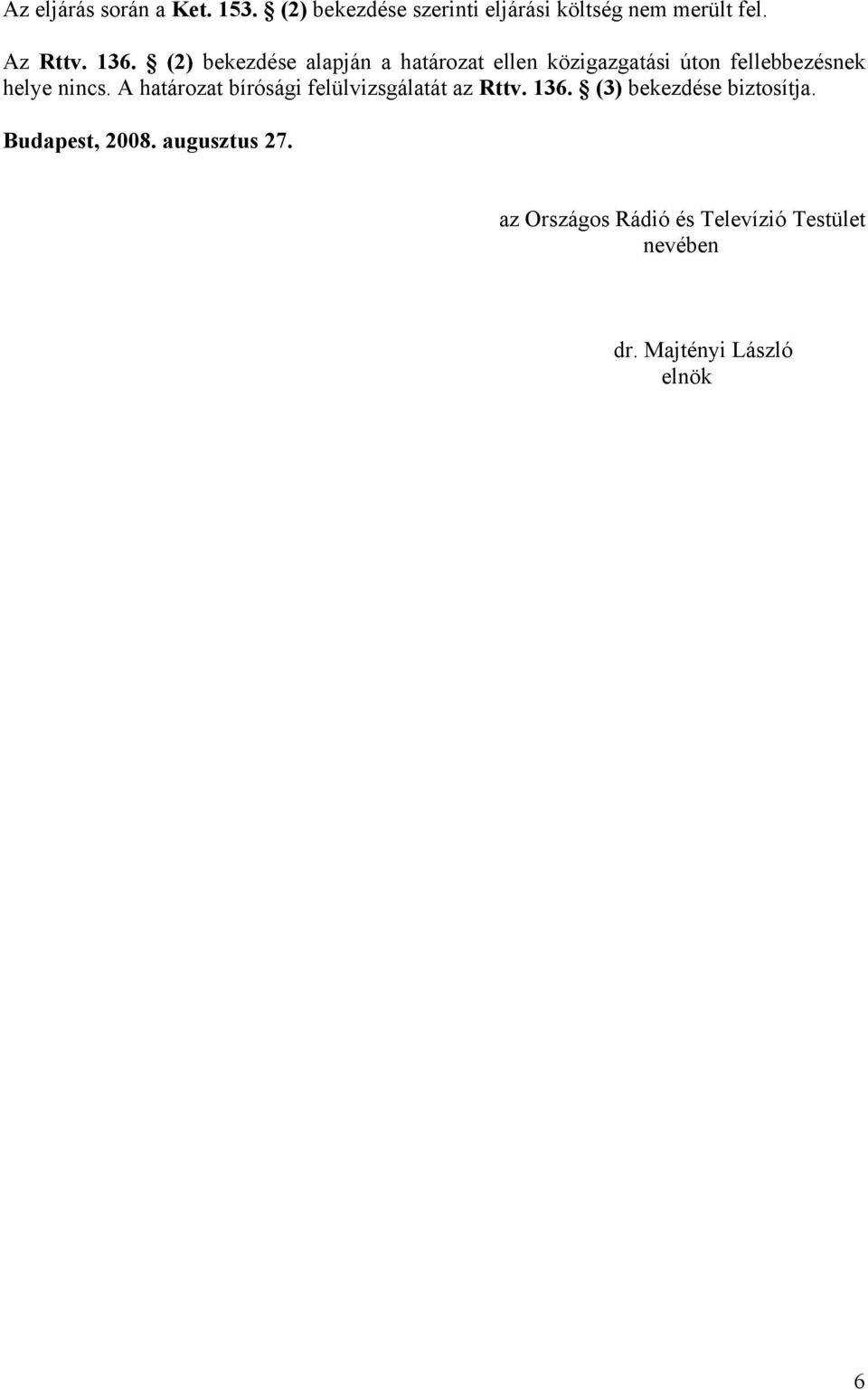A határozat bírósági felülvizsgálatát az Rttv. 136. (3) bekezdése biztosítja. Budapest, 2008.