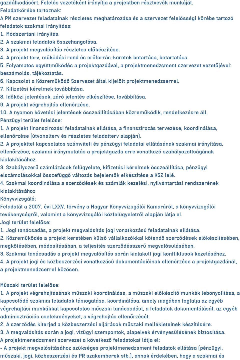 A szakmai feladatok összehangolása. 3. A projekt megvalósítás részletes előkészítése. 4. A projekt terv, működési rend és erőforrás-keretek betartása, betartatása. 5.