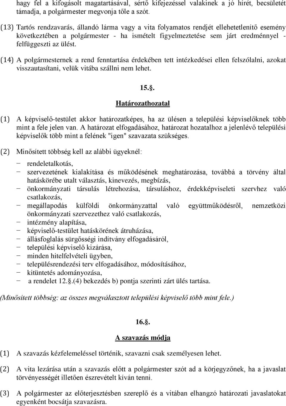 (14) A polgármesternek a rend fenntartása érdekében tett intézkedései ellen felszólalni, azokat visszautasítani, velük vitába szállni nem lehet. 15.