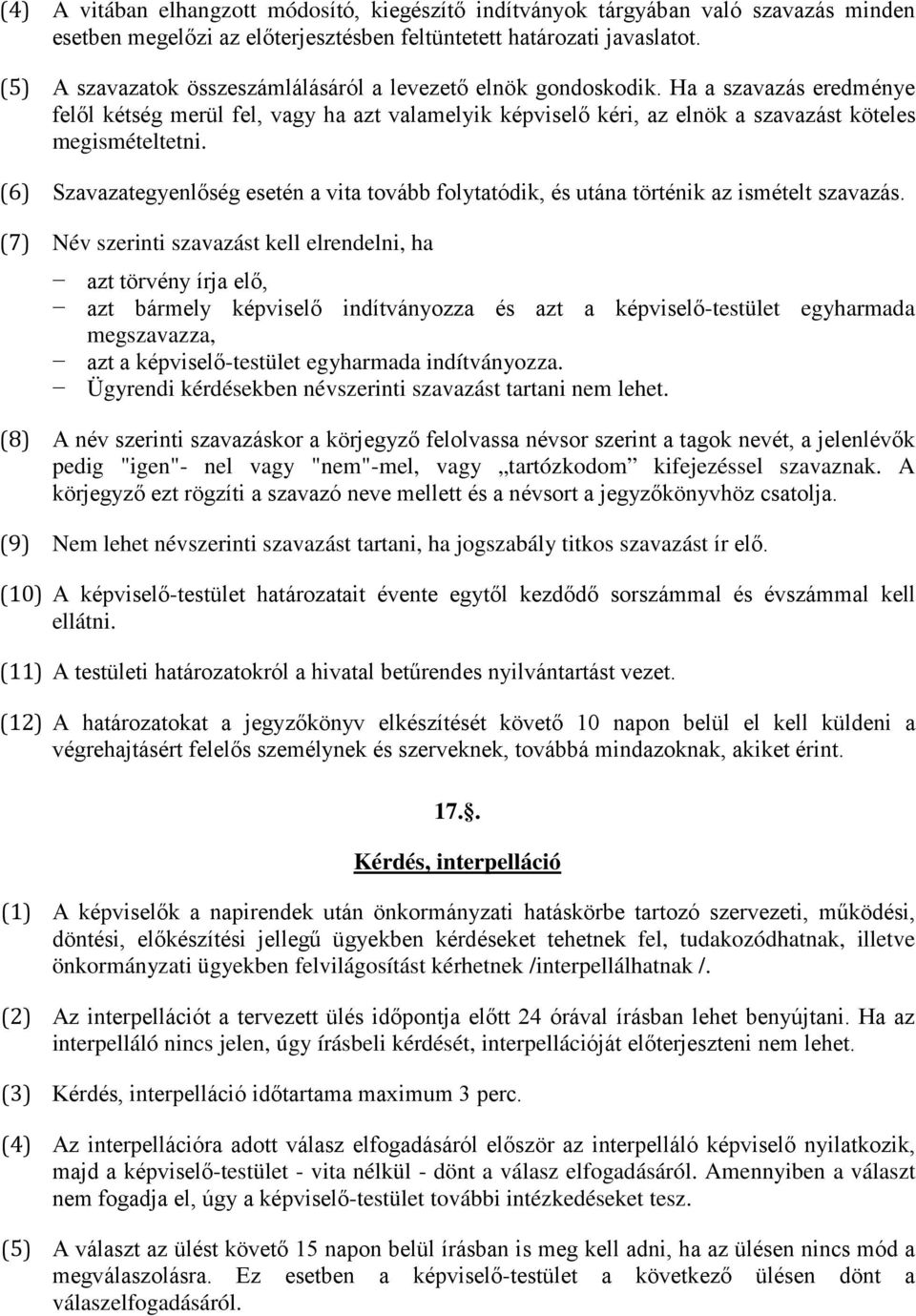 (6) Szavazategyenlőség esetén a vita tovább folytatódik, és utána történik az ismételt szavazás.