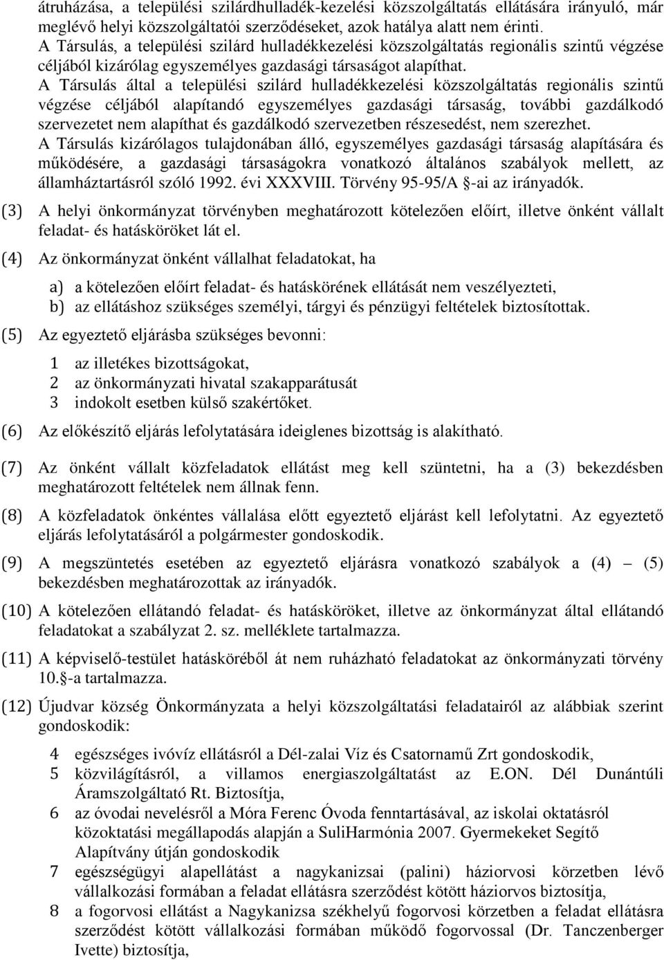 A Társulás által a települési szilárd hulladékkezelési közszolgáltatás regionális szintű végzése céljából alapítandó egyszemélyes gazdasági társaság, további gazdálkodó szervezetet nem alapíthat és