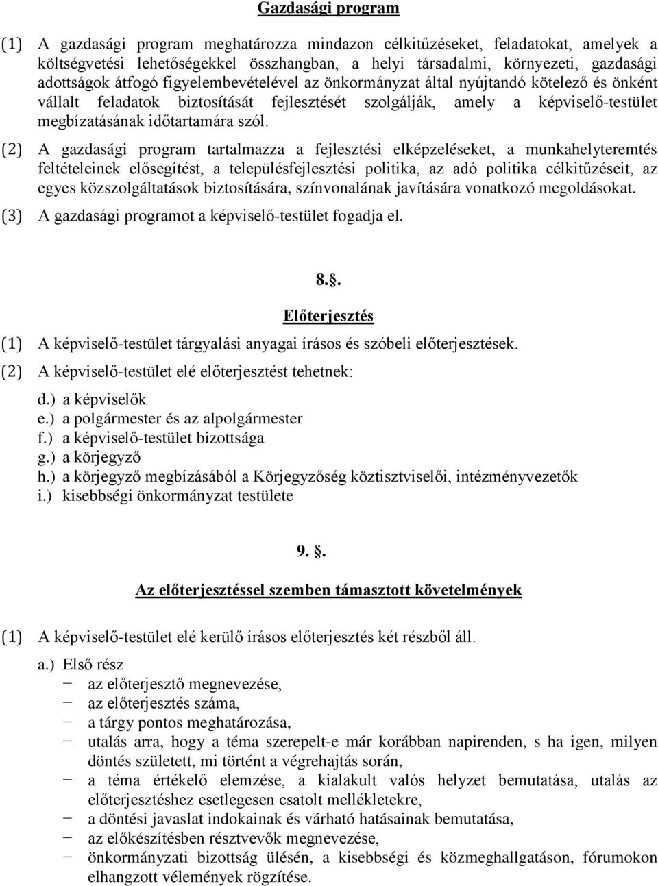 (2) A gazdasági program tartalmazza a fejlesztési elképzeléseket, a munkahelyteremtés feltételeinek elősegítést, a településfejlesztési politika, az adó politika célkitűzéseit, az egyes