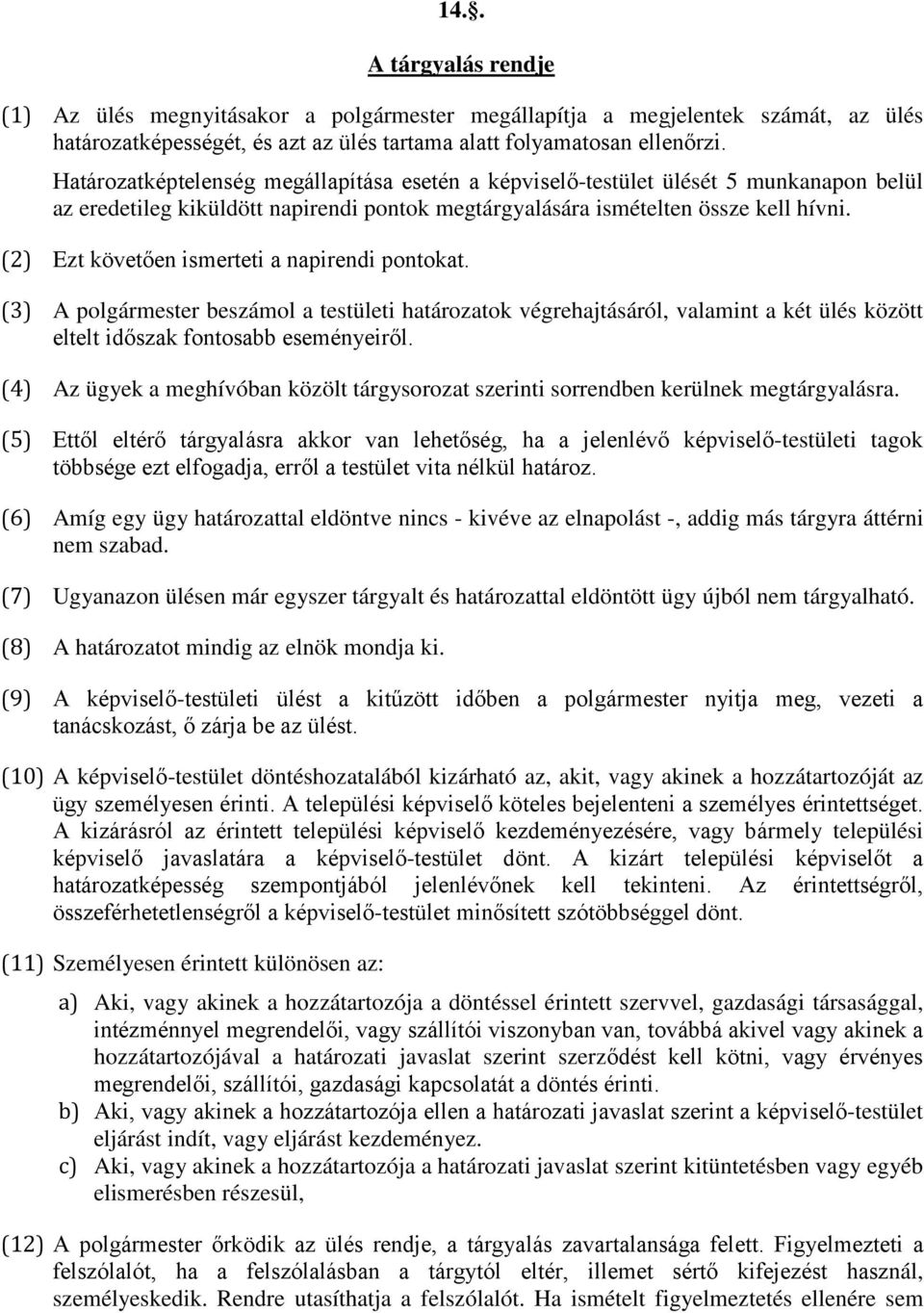 (2) Ezt követően ismerteti a napirendi pontokat. (3) A polgármester beszámol a testületi határozatok végrehajtásáról, valamint a két ülés között eltelt időszak fontosabb eseményeiről.