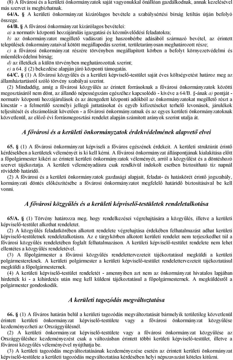 A fıvárosi önkormányzat kizárólagos bevételei: a) a normatív központi hozzájárulás igazgatási és közmővelıdési feladatokra; b) az önkormányzatot megilletı vadászati jog haszonbérbe adásából származó