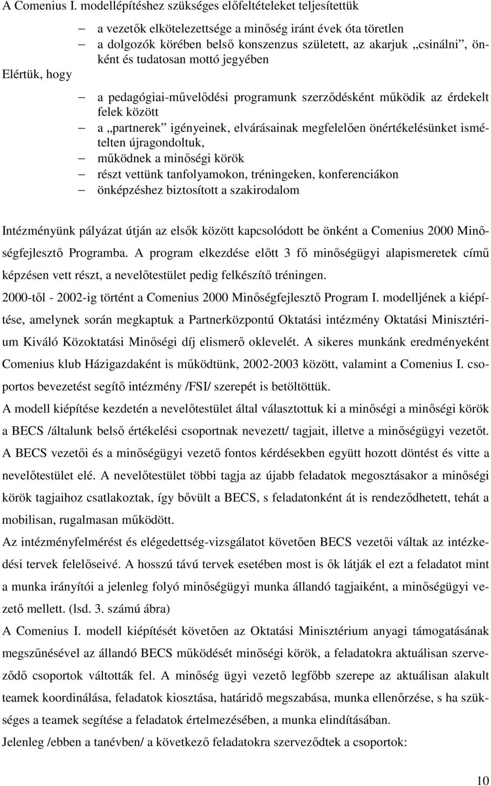 önként és tudatosan mottó jegyében a pedagógiai-művelődési programunk szerződésként működik az érdekelt felek között a partnerek igényeinek, elvárásainak megfelelően önértékelésünket ismételten