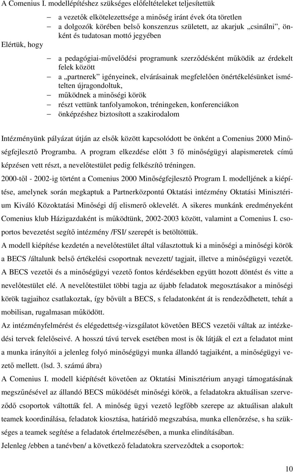 önként és tudatosan mottó jegyében a pedagógiai-művelődési programunk szerződésként működik az érdekelt felek között a partnerek igényeinek, elvárásainak megfelelően önértékelésünket ismételten