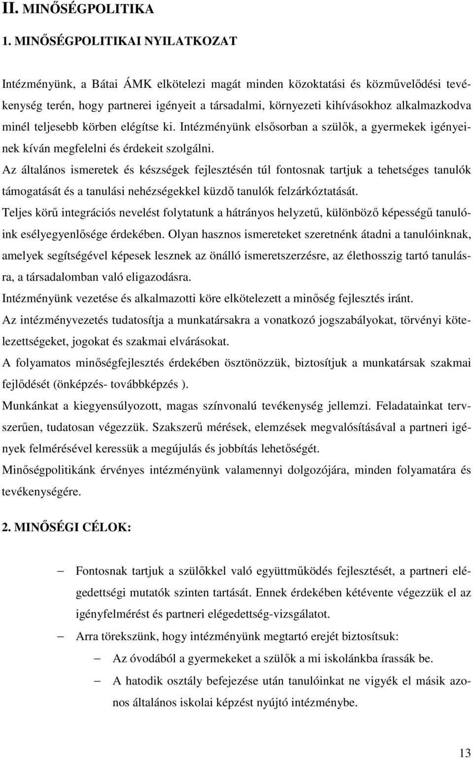 alkalmazkodva minél teljesebb körben elégítse ki. Intézményünk elsősorban a szülők, a gyermekek igényeinek kíván megfelelni és érdekeit szolgálni.