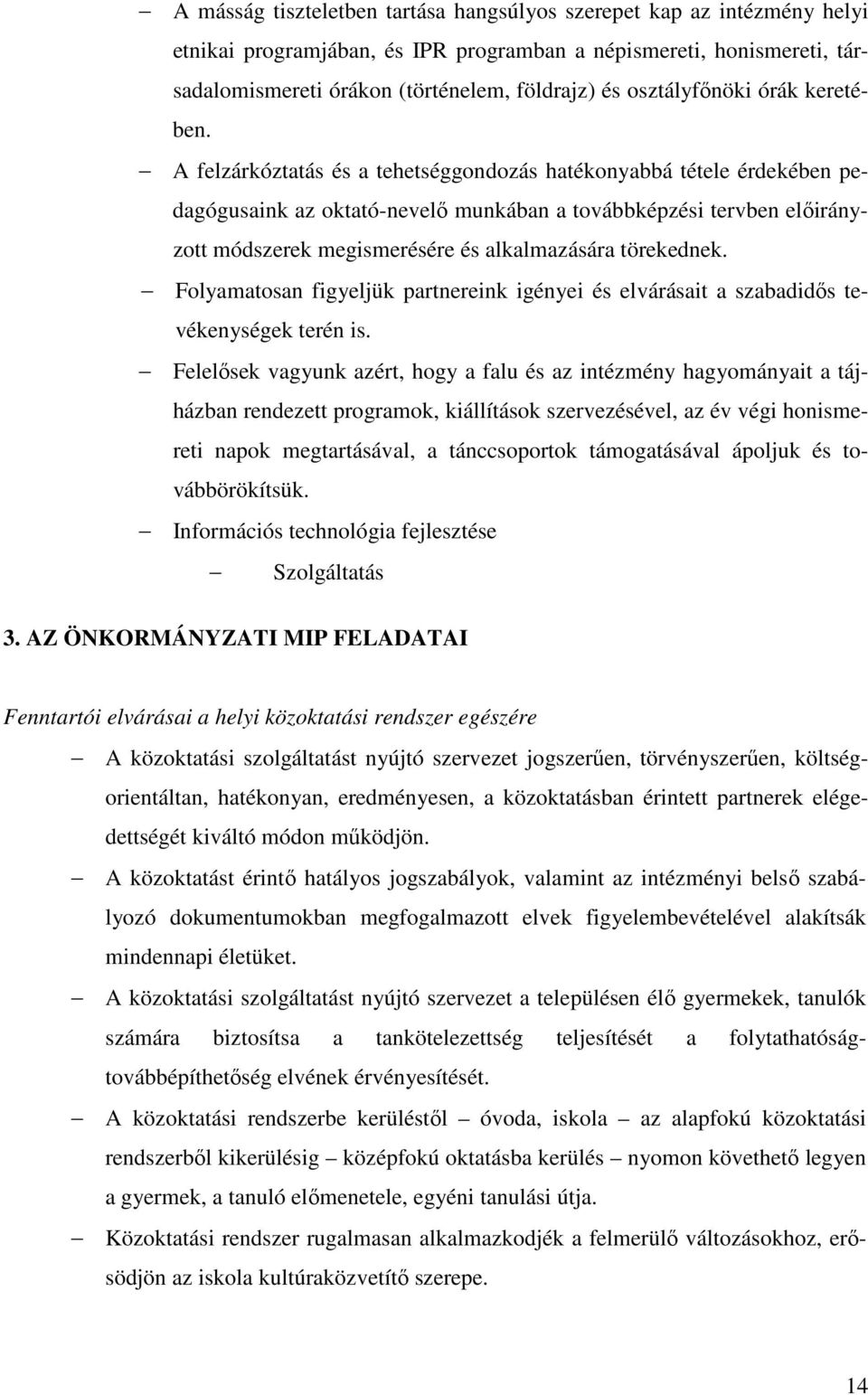 A felzárkóztatás és a tehetséggondozás hatékonyabbá tétele érdekében pedagógusaink az oktató-nevelő munkában a továbbképzési tervben előirányzott módszerek megismerésére és alkalmazására törekednek.