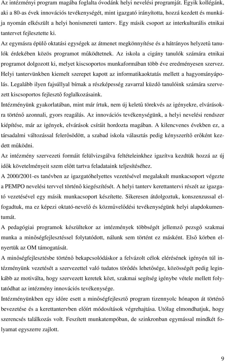 Egy másik csoport az interkulturális etnikai tantervet fejlesztette ki.