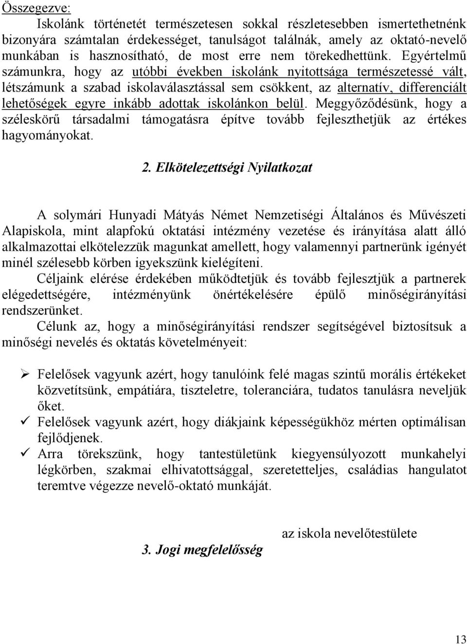 Egyértelmű számunkra, hogy az utóbbi években iskolánk nyitottsága természetessé vált, létszámunk a szabad iskolaválasztással sem csökkent, az alternatív, differenciált lehetőségek egyre inkább