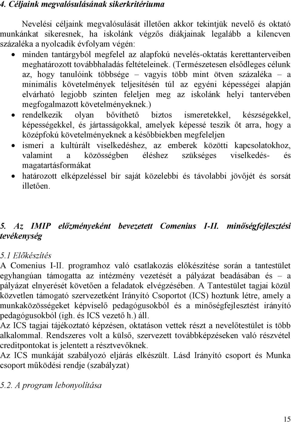 (Természetesen elsődleges célunk az, hogy tanulóink többsége vagyis több mint ötven százaléka a minimális követelmények teljesítésén túl az egyéni képességei alapján elvárható legjobb szinten