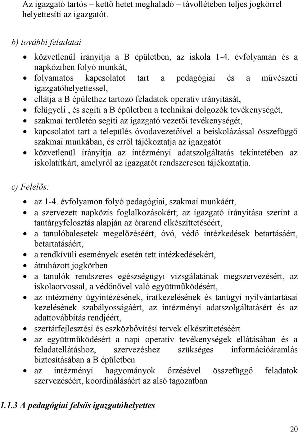 segíti a B épületben a technikai dolgozók tevékenységét, szakmai területén segíti az igazgató vezetői tevékenységét, kapcsolatot tart a település óvodavezetőivel a beiskolázással összefüggő szakmai