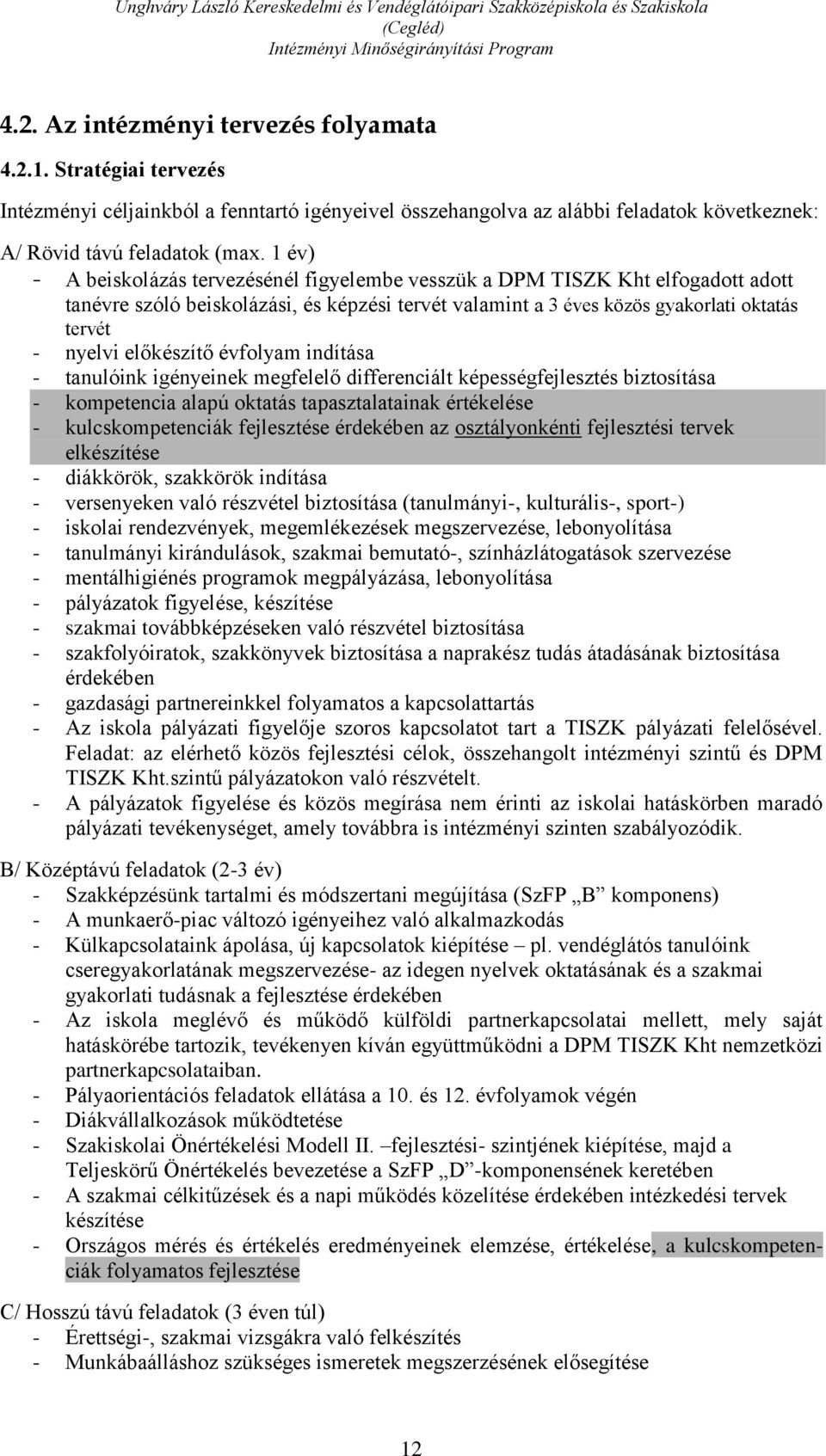 előkészítő évfolyam indítása - tanulóink igényeinek megfelelő differenciált képességfejlesztés biztosítása - kompetencia alapú oktatás tapasztalatainak értékelése - kulcskompetenciák fejlesztése