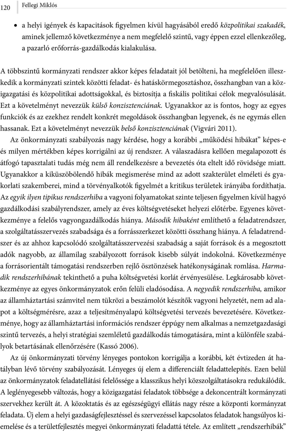 A többszintű kormányzati rendszer akkor képes feladatait jól betölteni, ha megfelelően illeszkedik a kormányzati szintek közötti feladat- és hatáskörmegosztáshoz, összhangban van a közigazgatási és