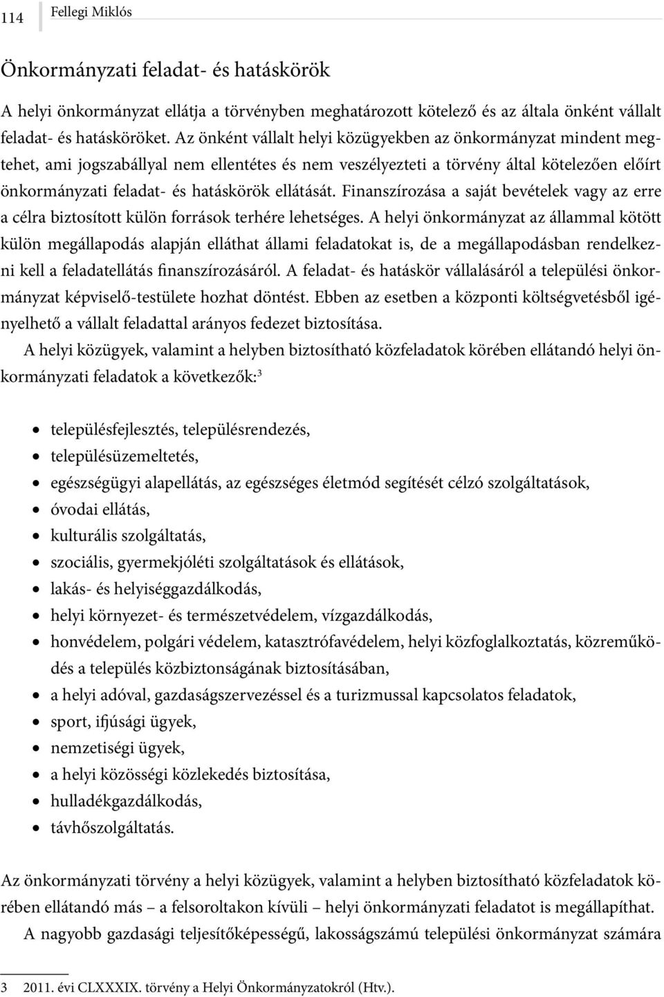 ellátását. Finanszírozása a saját bevételek vagy az erre a célra biztosított külön források terhére lehetséges.