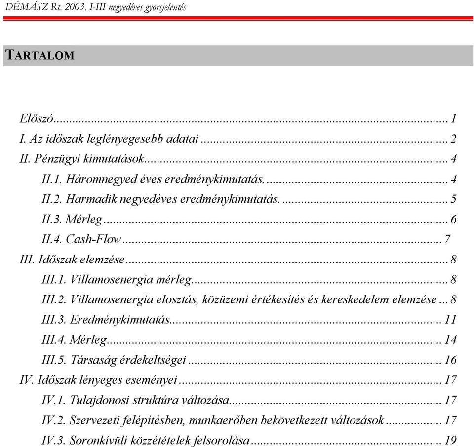 ..8 III.3. Eredménykimutatás...11 III.4. Mérleg...14 III.5. Társaság érdekeltségei...16 IV. Időszak lényeges eseményei...17 IV.1. Tulajdonosi struktúra változása...17 IV.2.