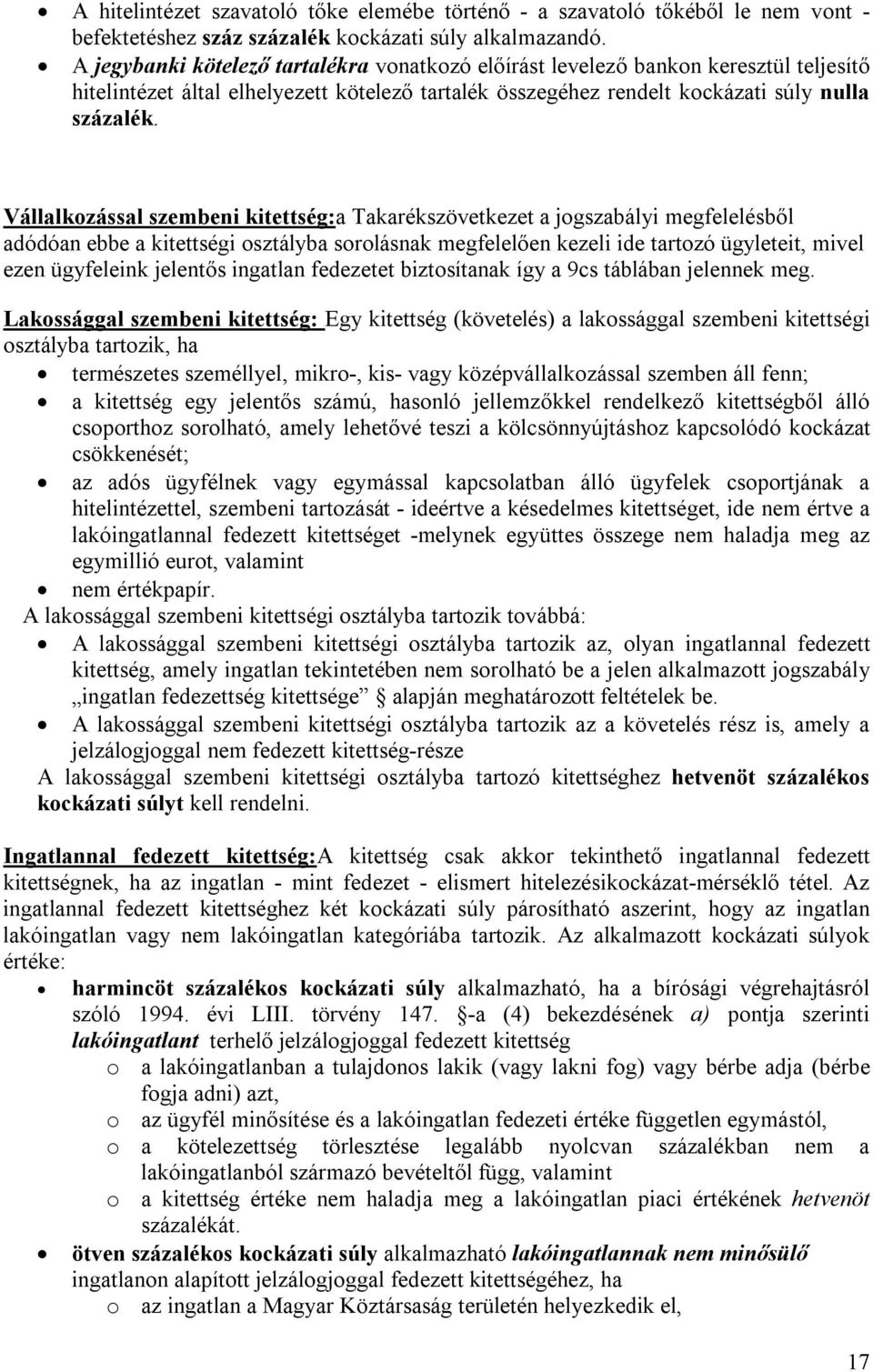 Vállalkozással szembeni kitettség:a Takarékszövetkezet a jogszabályi megfelelésből adódóan ebbe a kitettségi osztályba sorolásnak megfelelően kezeli ide tartozó ügyleteit, mivel ezen ügyfeleink