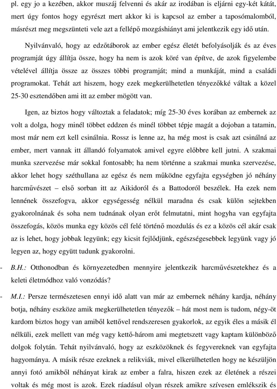 Nyilvánvaló, hogy az edzőtáborok az ember egész életét befolyásolják és az éves programját úgy állítja össze, hogy ha nem is azok köré van építve, de azok figyelembe vételével állítja össze az összes