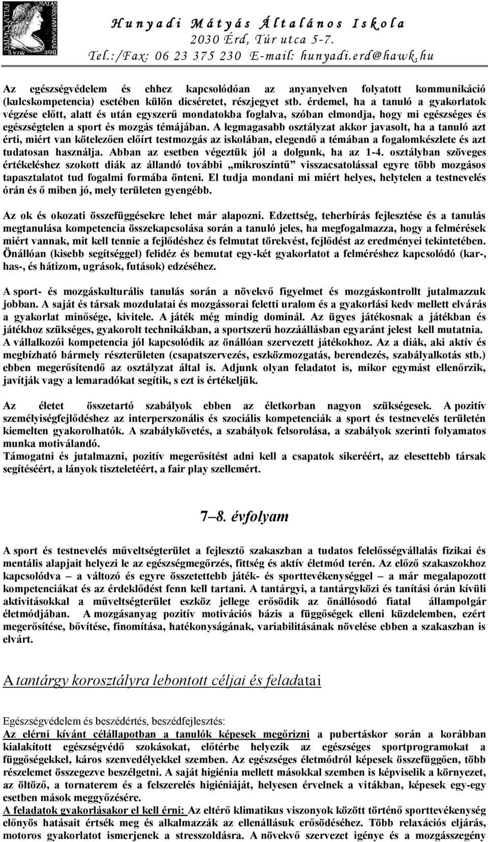 A legmagasabb osztályzat akkor javasolt, ha a tanuló azt érti, miért van kötelezően előírt testmozgás az iskolában, elegendő a témában a fogalomkészlete és azt tudatosan használja.