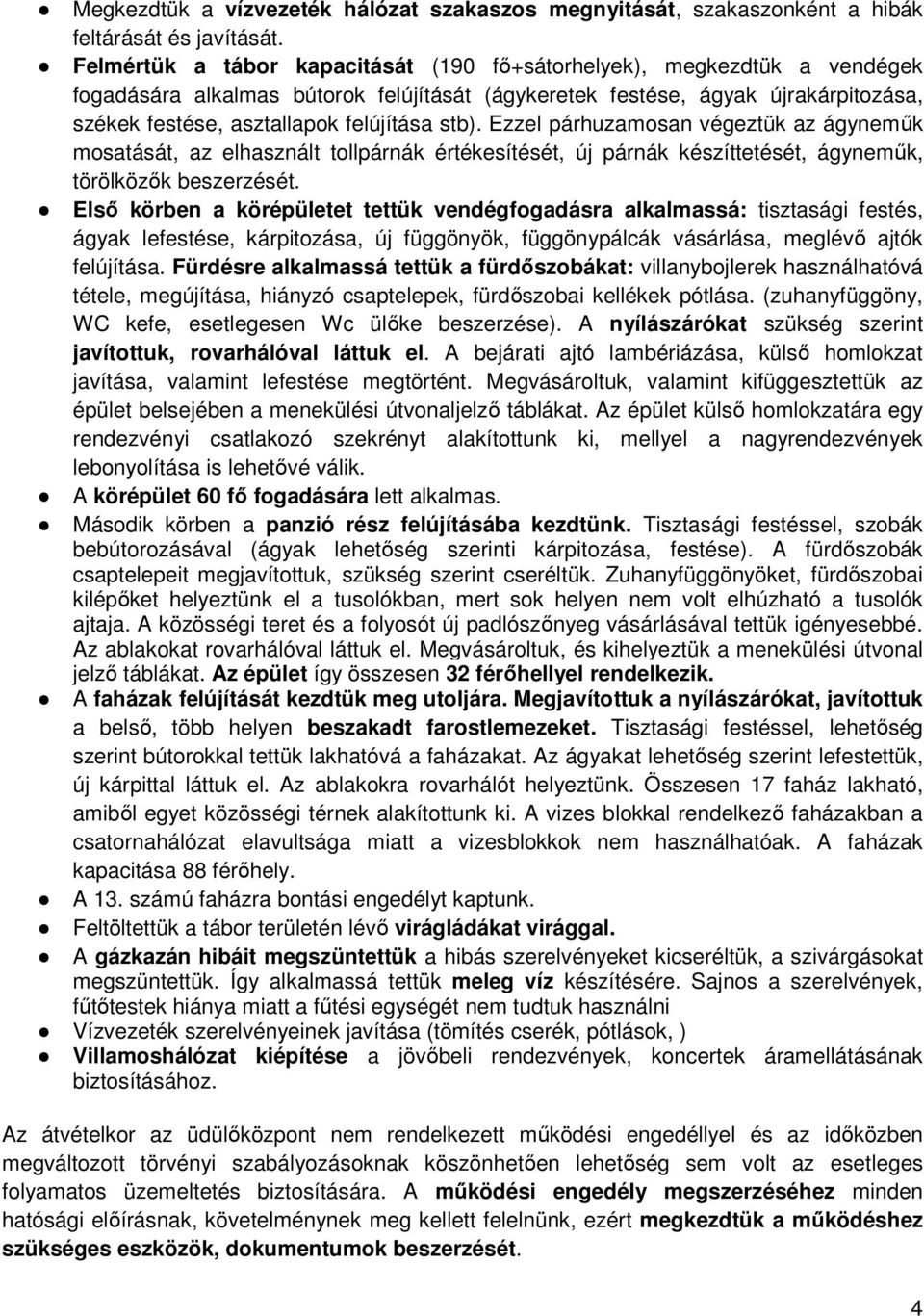 stb). Ezzel párhuzamosan végeztük az ágyneműk mosatását, az elhasznált tollpárnák értékesítését, új párnák készíttetését, ágyneműk, törölközők beszerzését.