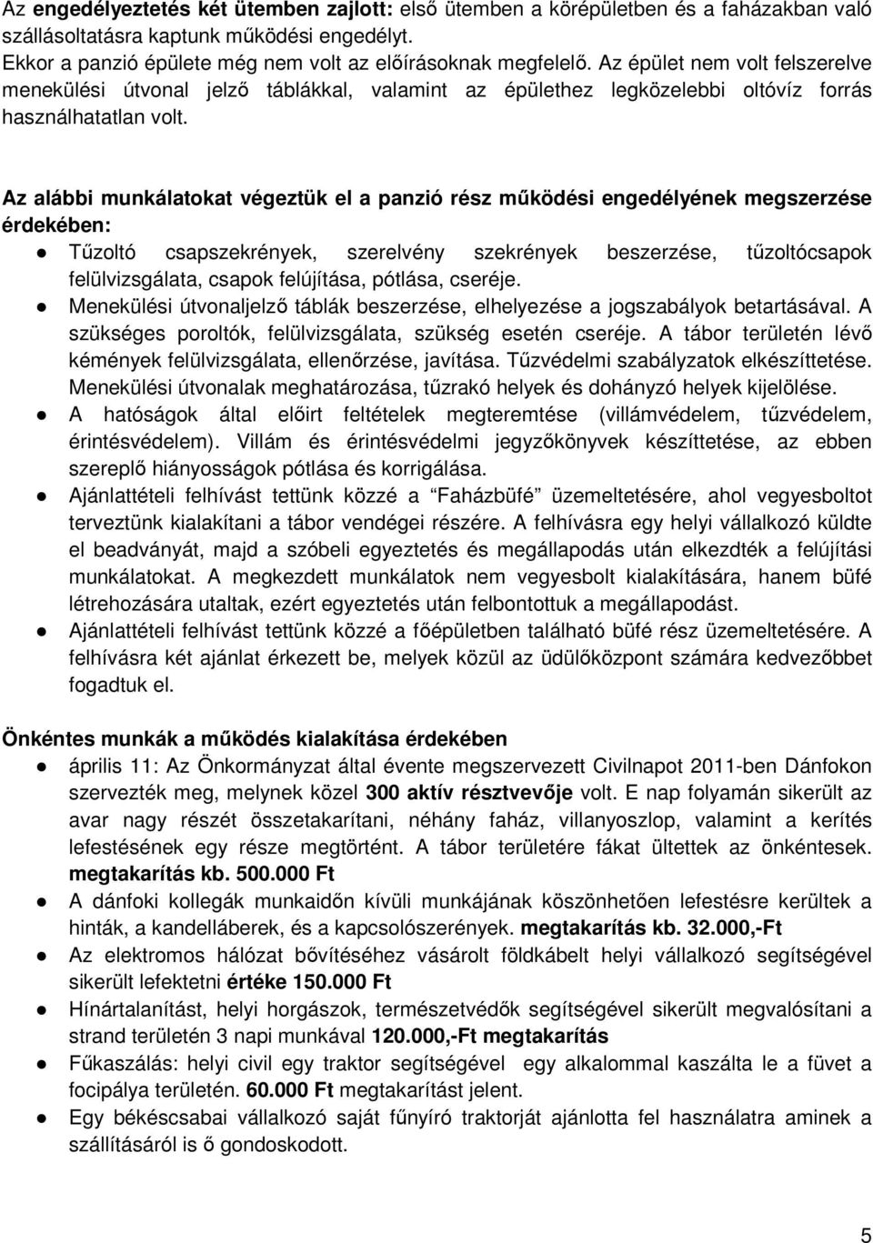 Az alábbi munkálatokat végeztük el a panzió rész működési engedélyének megszerzése érdekében: Tűzoltó csapszekrények, szerelvény szekrények beszerzése, tűzoltócsapok felülvizsgálata, csapok