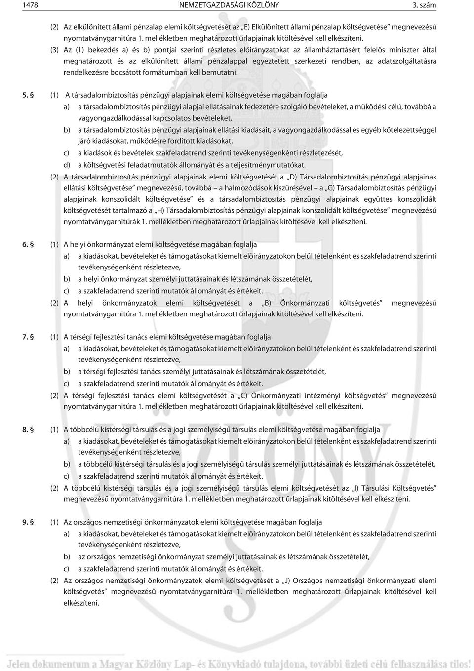 (3) Az (1) bekezdés a) és b) pontjai szerinti részletes elõirányzatokat az államháztartásért felelõs miniszter által meghatározott és az elkülönített állami pénzalappal egyeztetett szerkezeti