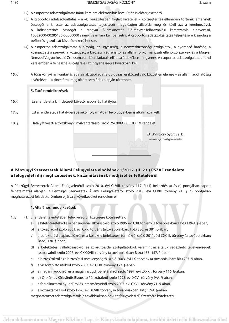 közli azt a kérelmezõvel. A költségtérítés összegét a Magyar Államkincstár Elõirányzat-felhasználási keretszámla elnevezésû, 10032000-00285135-00000000 számú számlára kell befizetni.