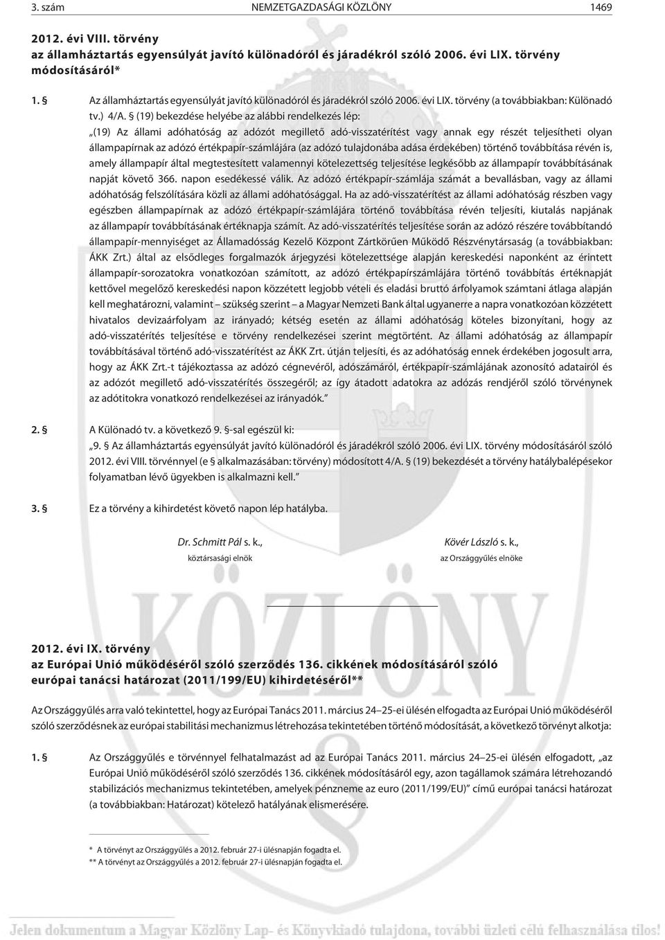 (19) bekezdése helyébe az alábbi rendelkezés lép: (19) Az állami adóhatóság az adózót megilletõ adó-visszatérítést vagy annak egy részét teljesítheti olyan állampapírnak az adózó