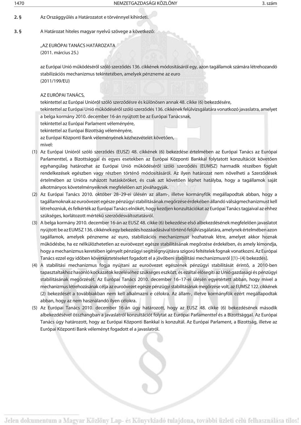 cikkének módosításáról egy, azon tagállamok számára létrehozandó stabilizációs mechanizmus tekintetében, amelyek pénzneme az euro (2011/199/EU) AZ EURÓPAI TANÁCS, tekintettel az Európai Unióról szóló