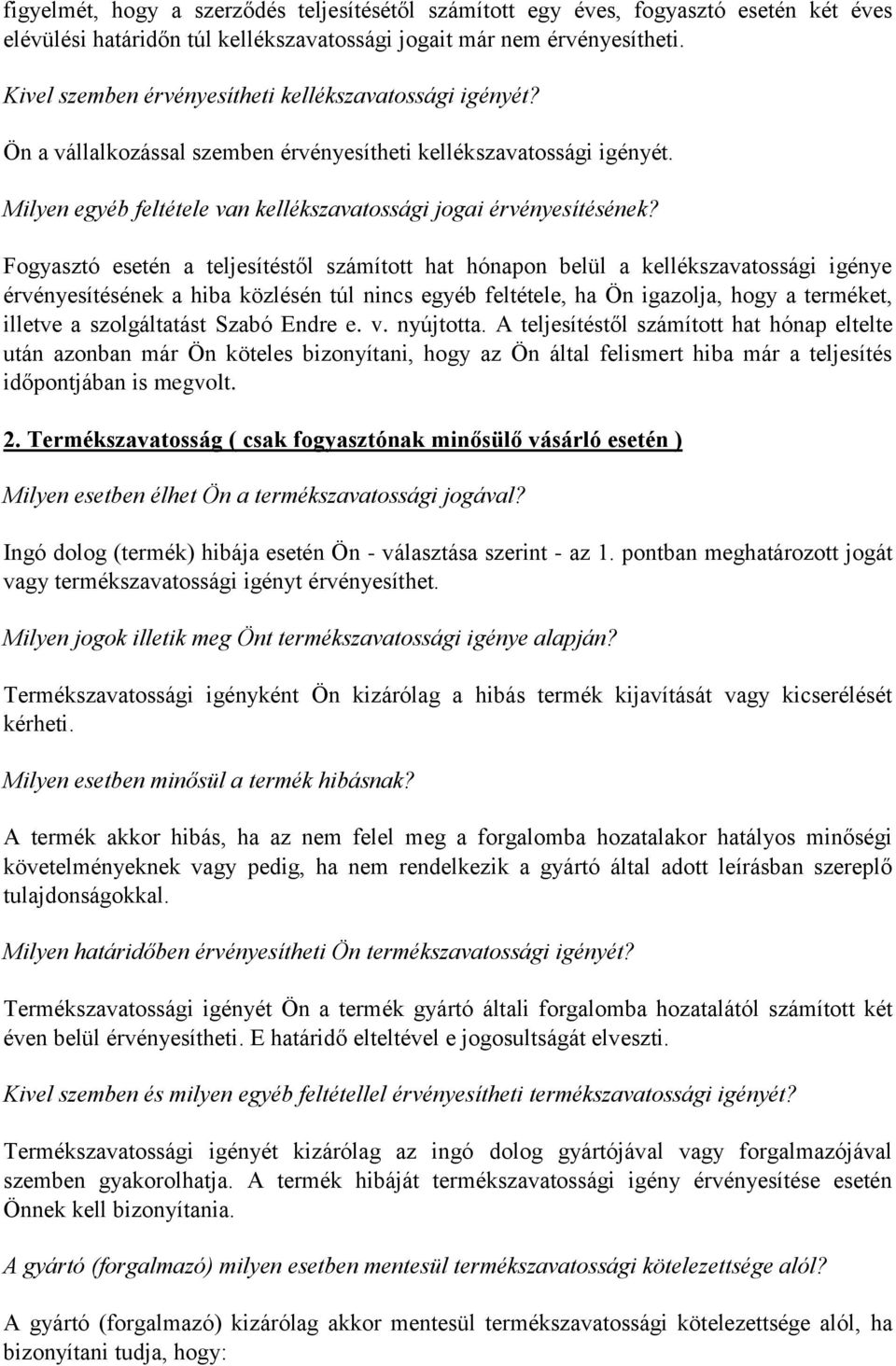 Fogyasztó esetén a teljesítéstől számított hat hónapon belül a kellékszavatossági igénye érvényesítésének a hiba közlésén túl nincs egyéb feltétele, ha Ön igazolja, hogy a terméket, illetve a