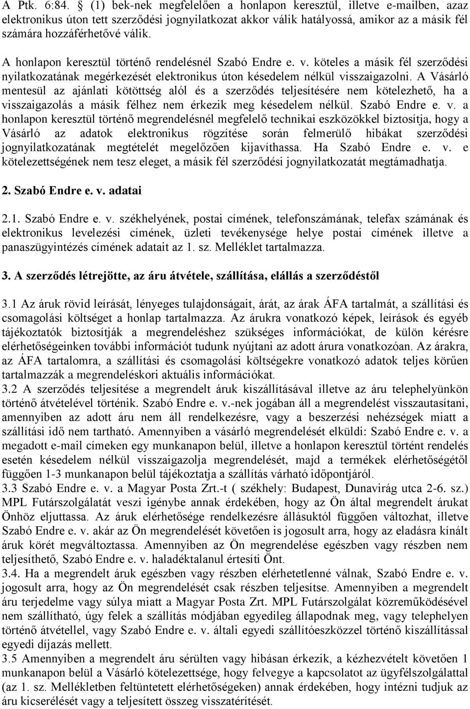 A honlapon keresztül történő rendelésnél Szabó Endre e. v. köteles a másik fél szerződési nyilatkozatának megérkezését elektronikus úton késedelem nélkül visszaigazolni.