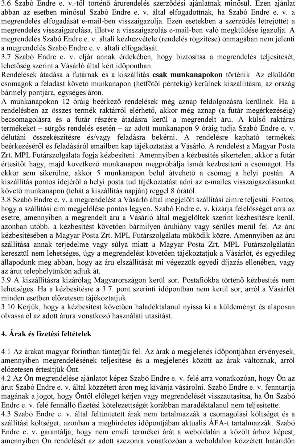 v. általi elfogadását. 3.7 Szabó Endre e. v. eljár annak érdekében, hogy biztosítsa a megrendelés teljesítését, lehetőség szerint a Vásárló által kért időpontban.