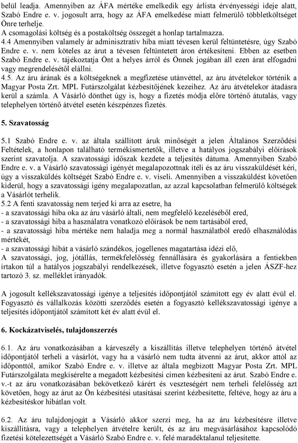 Ebben az esetben Szabó Endre e. v. tájékoztatja Önt a helyes árról és Önnek jogában áll ezen árat elfogadni vagy megrendelésétől elállni. 4.5.