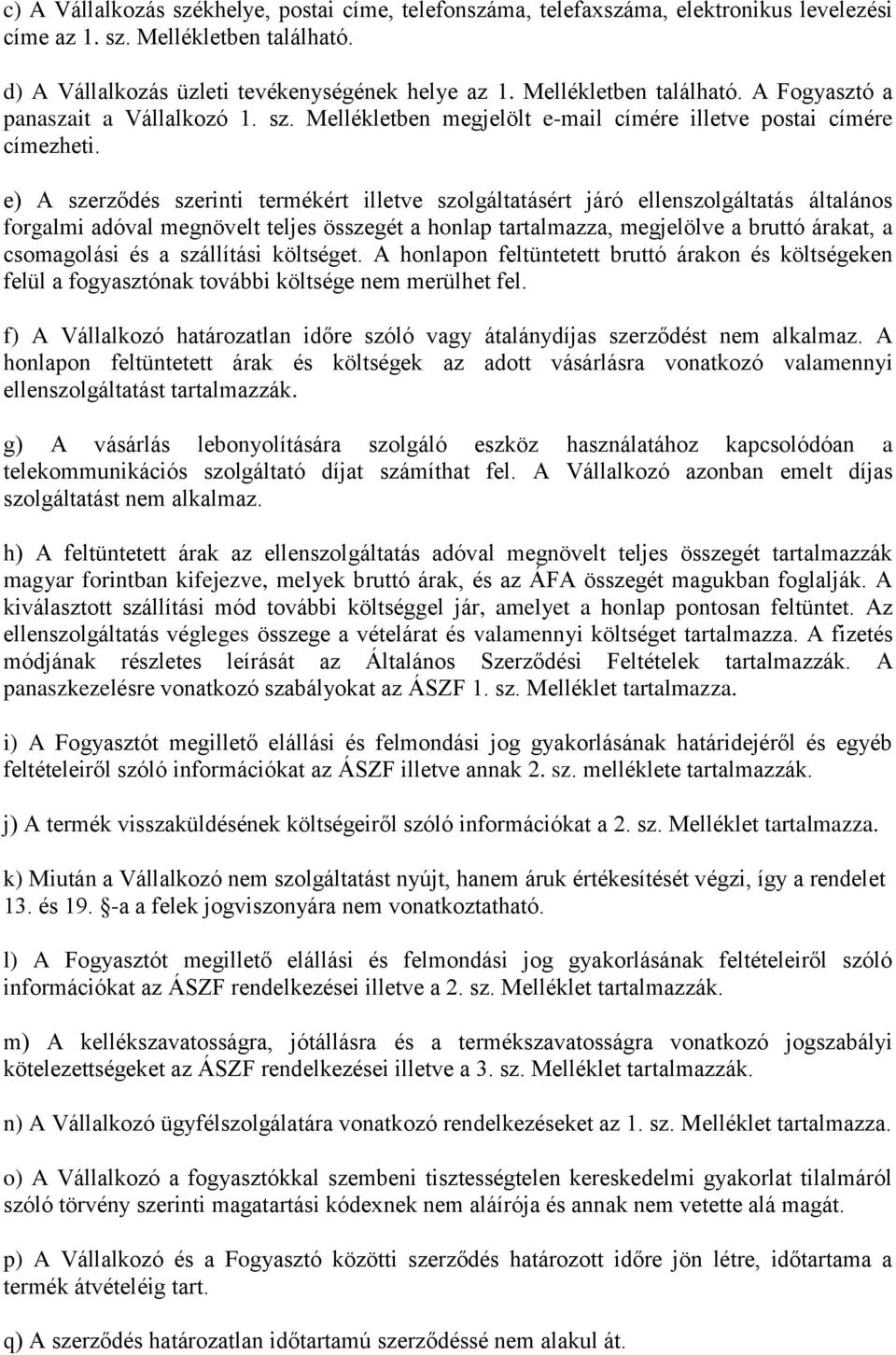 e) A szerződés szerinti termékért illetve szolgáltatásért járó ellenszolgáltatás általános forgalmi adóval megnövelt teljes összegét a honlap tartalmazza, megjelölve a bruttó árakat, a csomagolási és