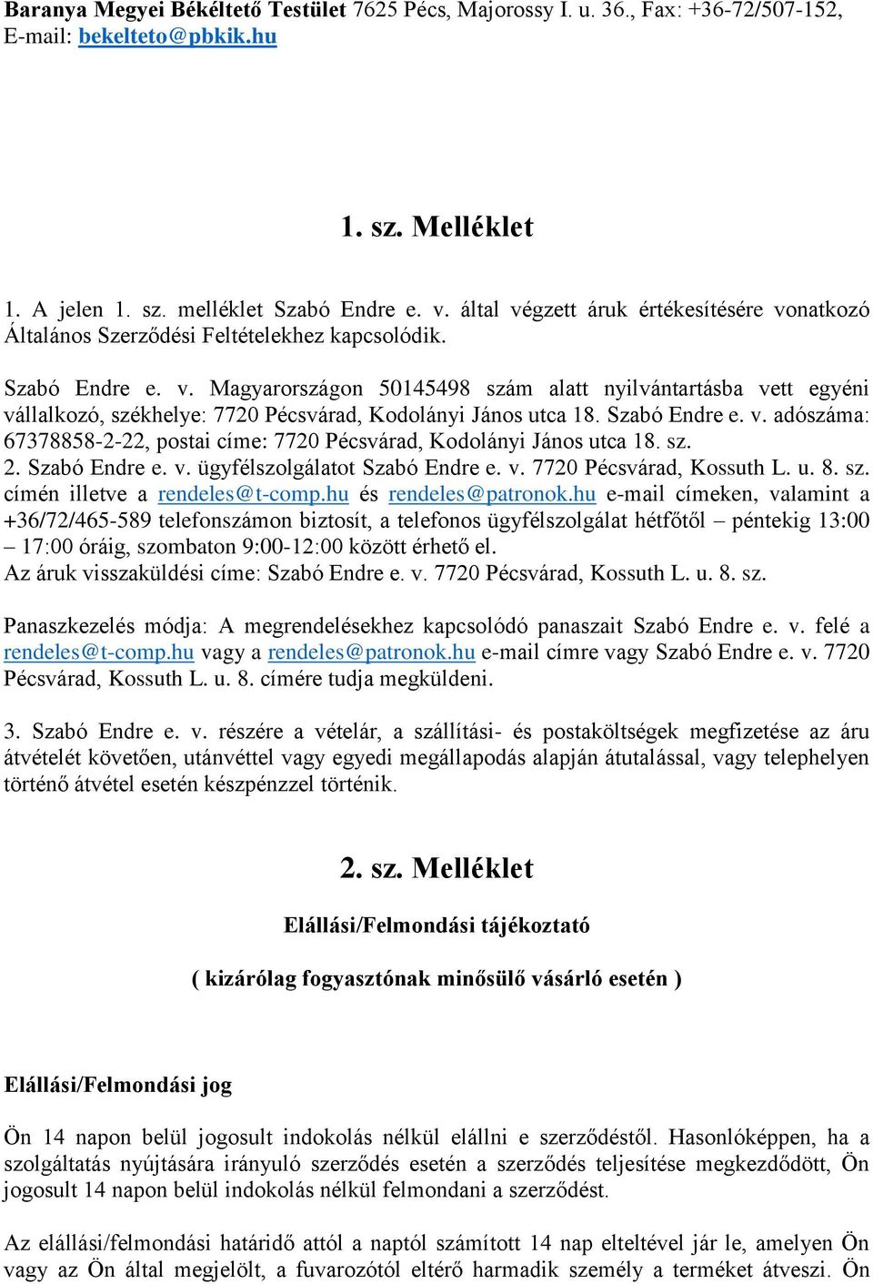 Szabó Endre e. v. adószáma: 67378858-2-22, postai címe: 7720 Pécsvárad, Kodolányi János utca 18. sz. 2. Szabó Endre e. v. ügyfélszolgálatot Szabó Endre e. v. 7720 Pécsvárad, Kossuth L. u. 8. sz. címén illetve a rendeles@t-comp.