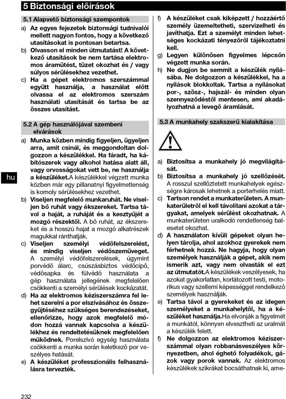 c) Ha a gépet elektromos szerszámmal együtt használja, a használat előtt olvassa el az elektromos szerszám használati utasítását és tartsa be az összes utasítást. 5.