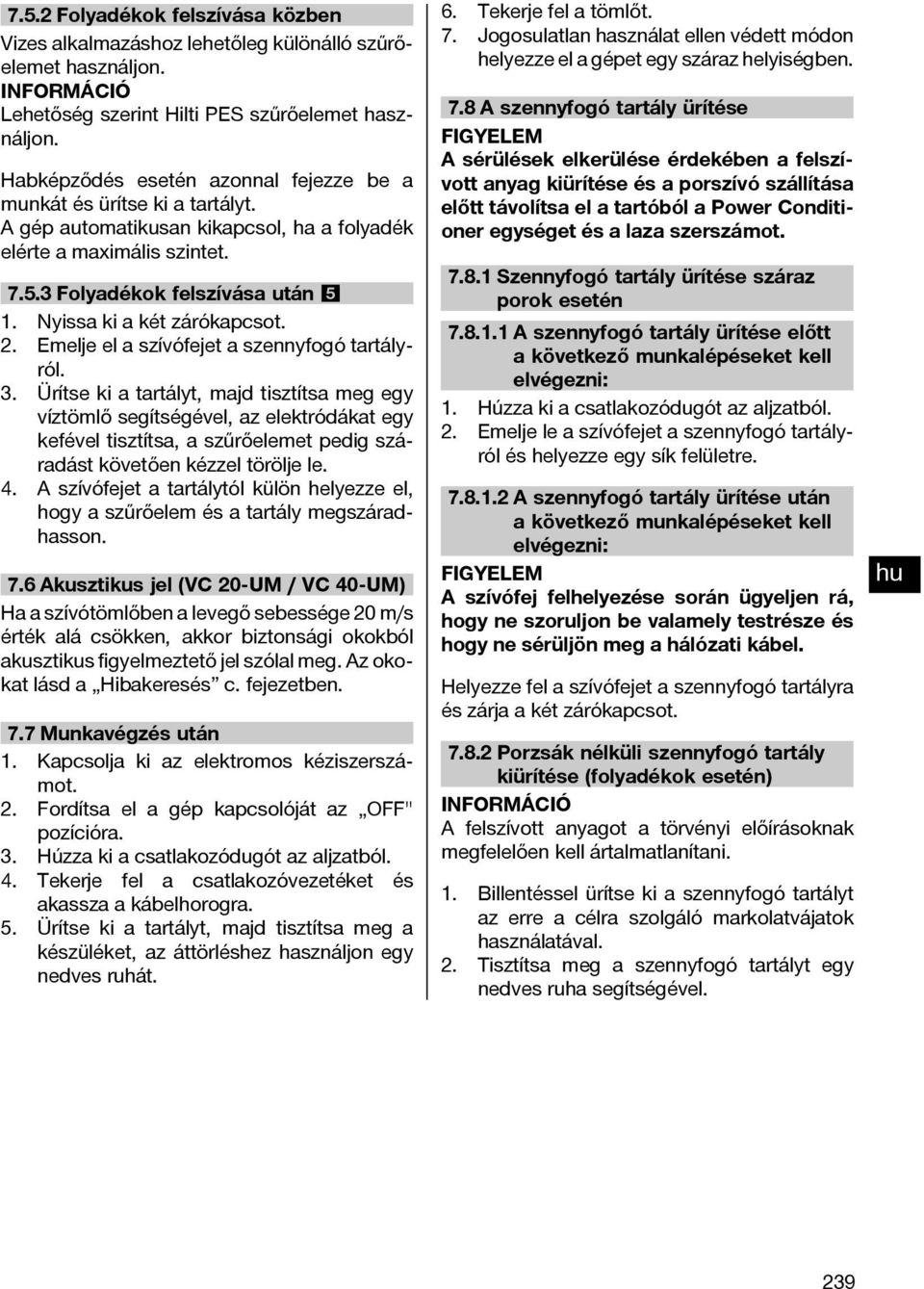 Nyissa ki a két zárókapcsot. 2. Emelje el a szívófejet a szennyfogó tartályról. 3.