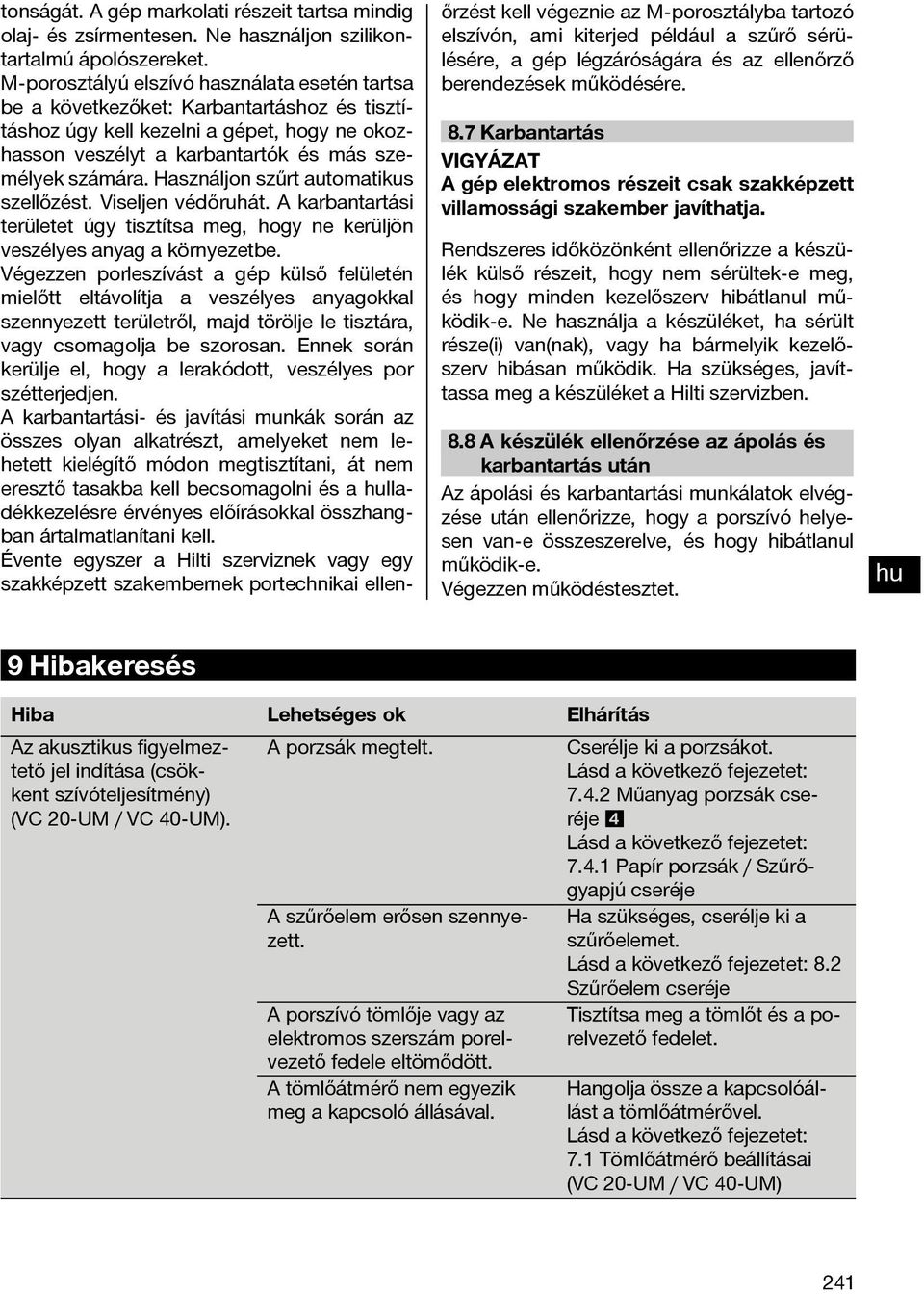 Használjon szűrt automatikus szellőzést. Viseljen védőruhát. A karbantartási területet úgy tisztítsa meg, hogy ne kerüljön veszélyes anyag a környezetbe.