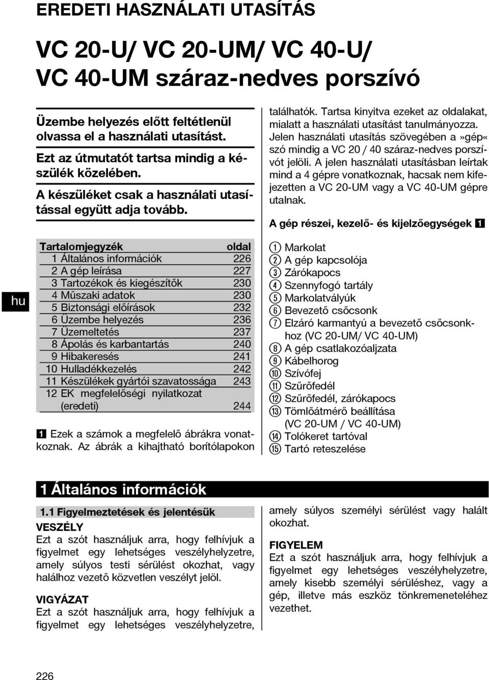 Tartalomjegyzék oldal 1 Általános információk 226 2Agépleírása 227 3 Tartozékok és kiegészítők 230 4 Műszaki adatok 230 5 Biztonsági előírások 232 6 Üzembe helyezés 236 7 Üzemeltetés 237