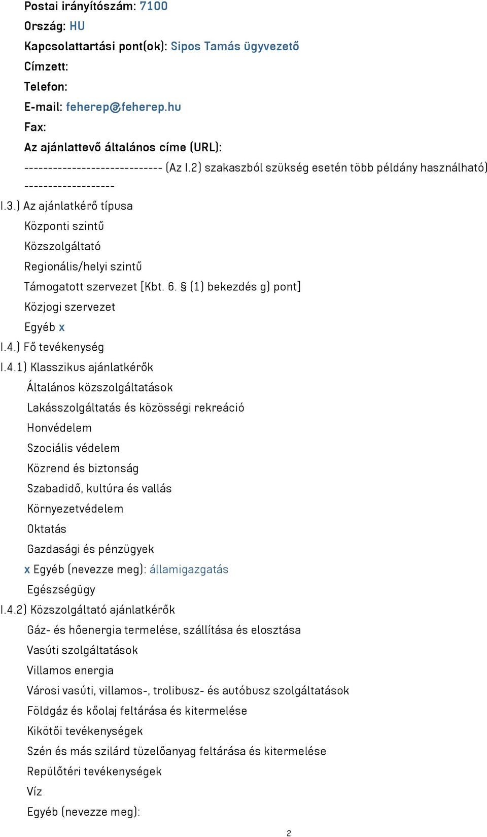 ) Az ajánlatkérő típusa Központi szintű Közszolgáltató Regionális/helyi szintű Támogatott szervezet [Kbt. 6. (1) bekezdés g) pont] Közjogi szervezet Egyéb x I.4.