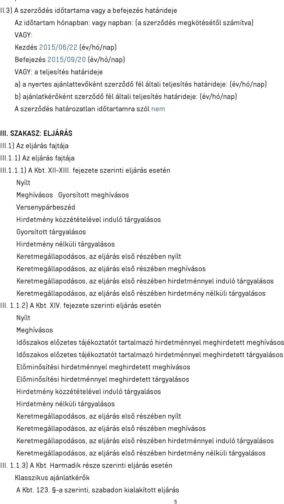 határozatlan időtartamra szól nem III. SZAKASZ: ELJÁRÁS III.1) Az eljárás fajtája III.1.1) Az eljárás fajtája III.1.1.1) A Kbt. XII-XIII.