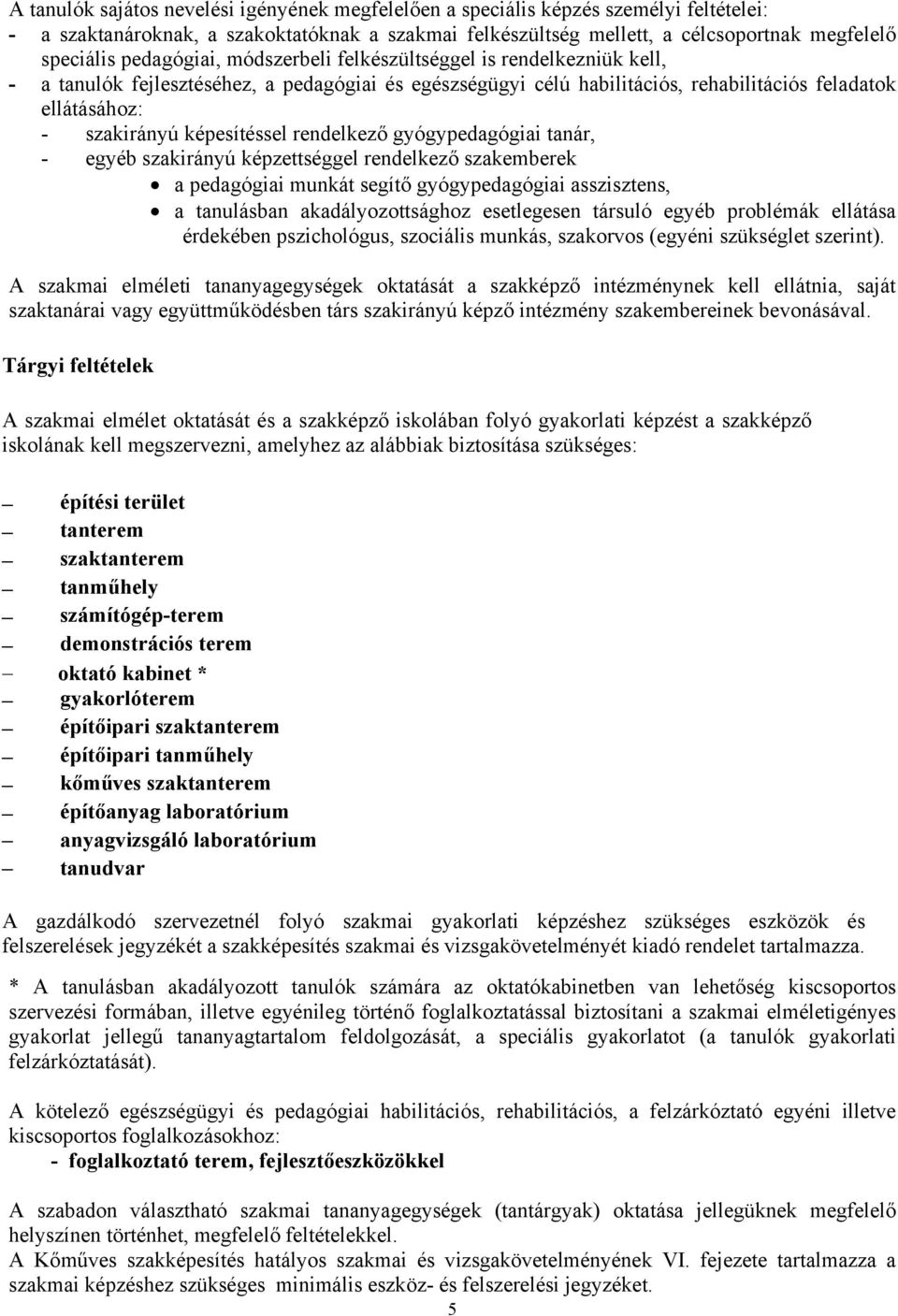 képesítéssel rendelkező gyógypedagógiai tanár, - egyéb szakirányú képzettséggel rendelkező szakemberek a pedagógiai munkát segítő gyógypedagógiai asszisztens, a tanulásban akadályozottsághoz