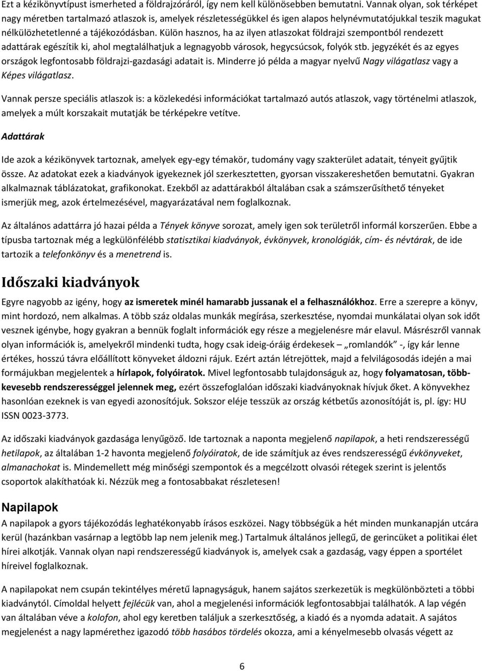 Külön hasznos, ha az ilyen atlaszokat földrajzi szempontból rendezett adattárak egészítik ki, ahol megtalálhatjuk a legnagyobb városok, hegycsúcsok, folyók stb.