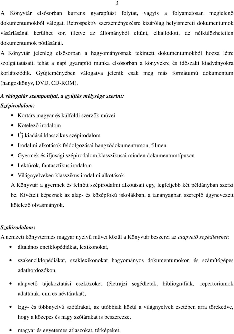 A Könyvtár jelenleg elsősorban a hagyományosnak tekintett dokumentumokból hozza létre szolgáltatásait, tehát a napi gyarapító munka elsősorban a könyvekre és időszaki kiadványokra korlátozódik.