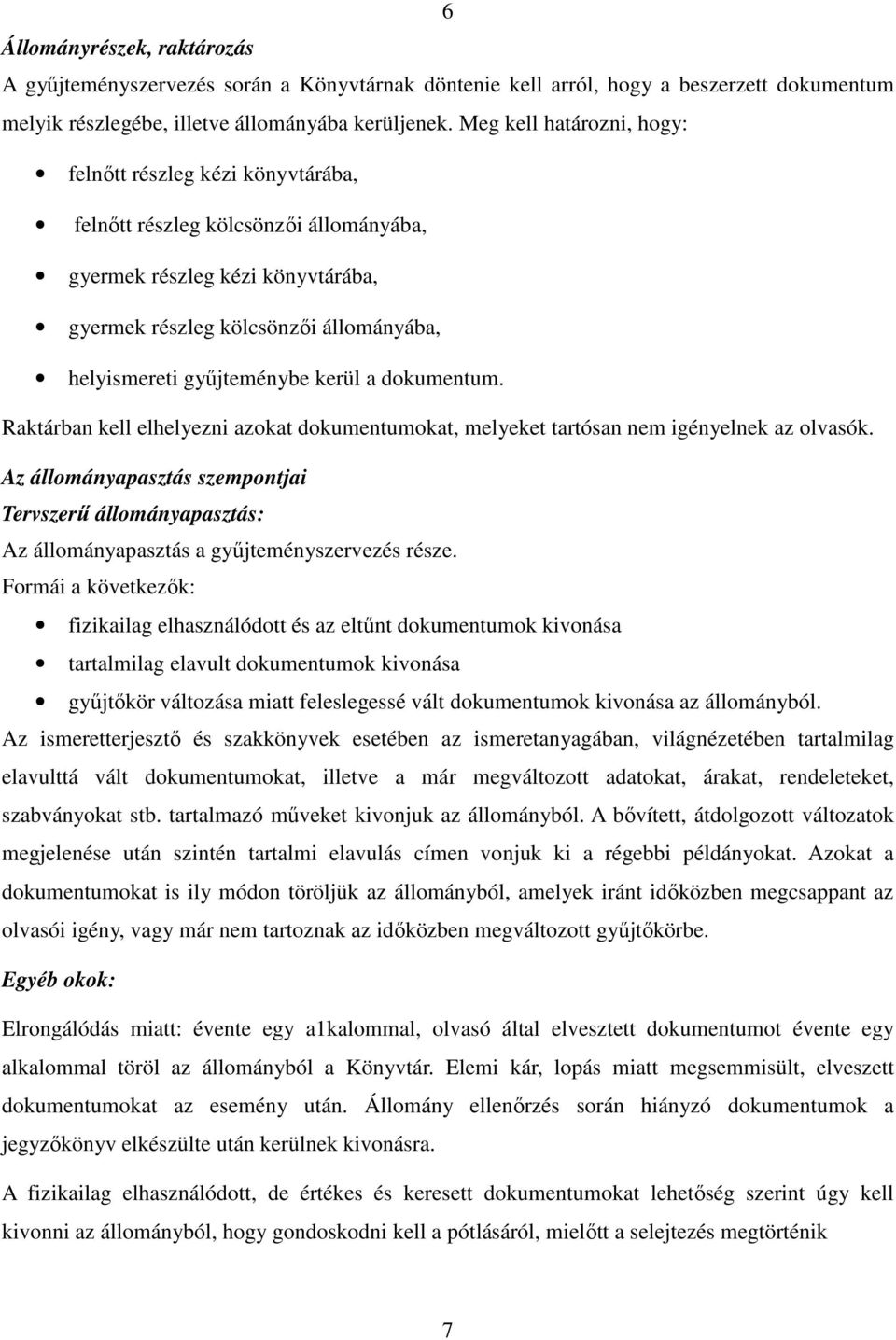 kerül a dokumentum. Raktárban kell elhelyezni azokat dokumentumokat, melyeket tartósan nem igényelnek az olvasók.