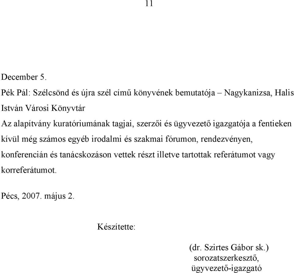 alapítvány kuratóriumának tagjai, szerzői és ügyvezető igazgatója a fentieken kívül még számos egyéb irodalmi és