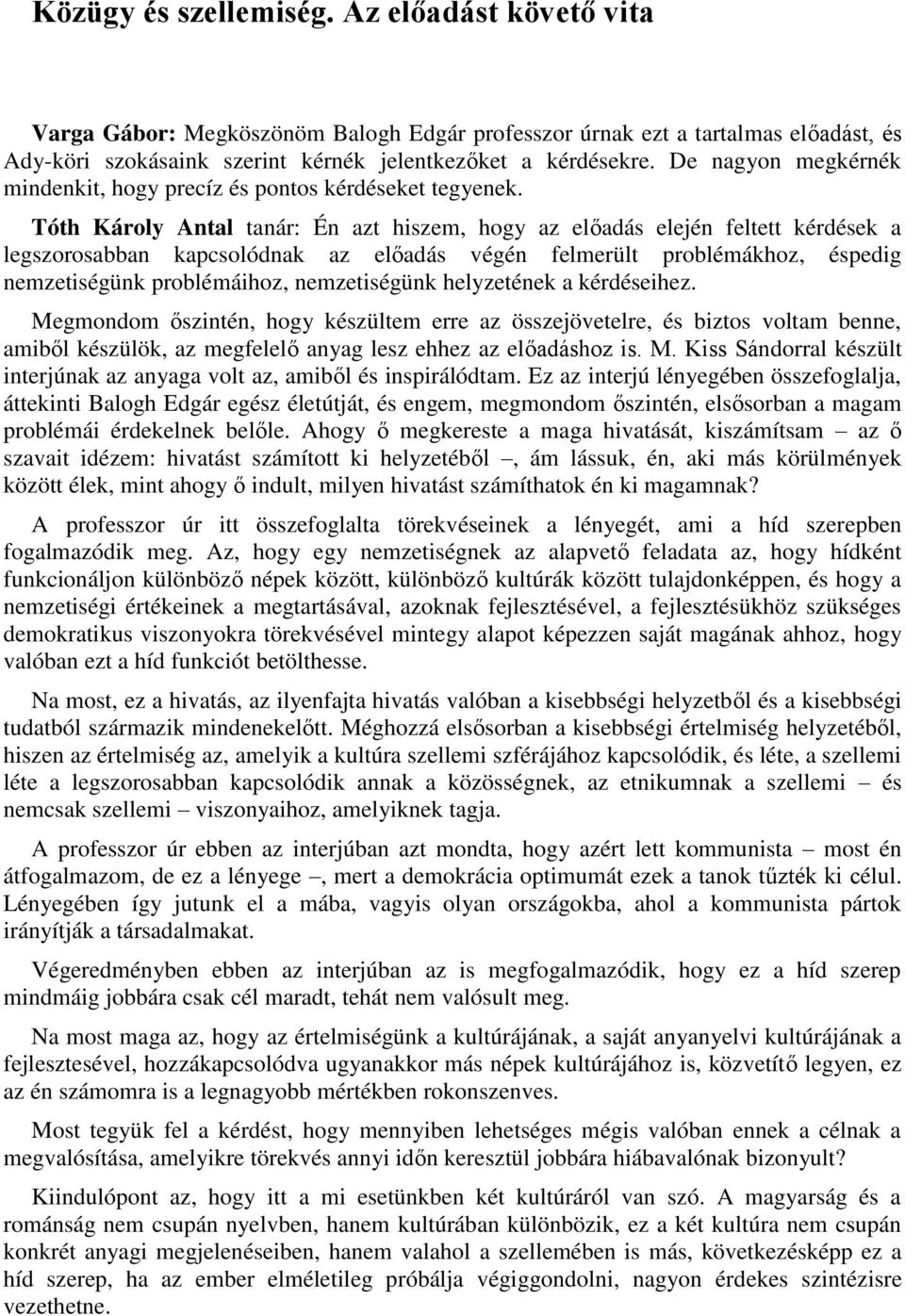 Tóth Károly Antal tanár: Én azt hiszem, hogy az előadás elején feltett kérdések a legszorosabban kapcsolódnak az előadás végén felmerült problémákhoz, éspedig nemzetiségünk problémáihoz,